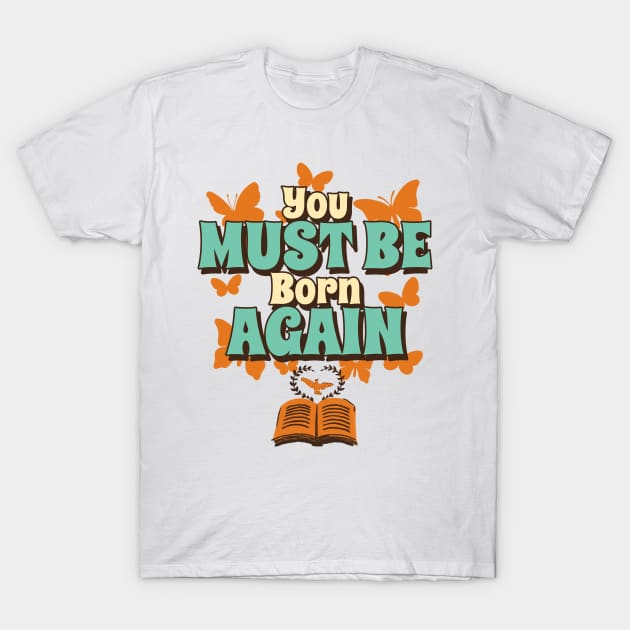 You must be born again funny design T-Shirt by AmongOtherThngs